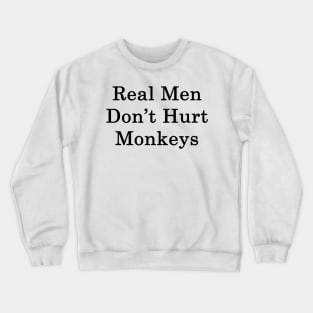 Real Men Don't Hurt Monkeys Crewneck Sweatshirt